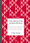 The Crisis for Young People : Generational Inequalities in Education, Work, Housing and Welfare - eBook