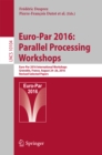 Euro-Par 2016: Parallel Processing Workshops : Euro-Par 2016 International Workshops, Grenoble, France, August 24-26, 2016, Revised Selected Papers - eBook