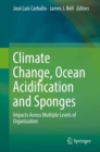 Climate Change, Ocean Acidification and Sponges : Impacts Across Multiple Levels of Organization - eBook