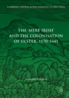 The 'Mere Irish' and the Colonisation of Ulster, 1570-1641 - eBook