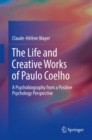 The Life and Creative Works of Paulo Coelho : A Psychobiography from a Positive Psychology Perspective - eBook