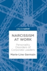 Narcissism at Work : Personality Disorders of Corporate Leaders - Book