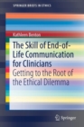 The Skill of End-of-Life Communication for Clinicians : Getting to the Root of the Ethical Dilemma - Book