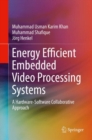 Energy Efficient Embedded Video Processing Systems : A Hardware-Software Collaborative Approach - eBook
