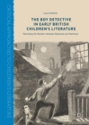 The Boy Detective in Early British Children's Literature : Patrolling the Borders between Boyhood and Manhood - eBook