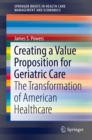 Creating a Value Proposition for Geriatric Care : The Transformation of American Healthcare - eBook