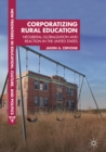 Corporatizing Rural Education : Neoliberal Globalization and Reaction in the United States - eBook