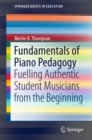 Fundamentals of Piano Pedagogy : Fuelling Authentic Student Musicians from the Beginning - eBook