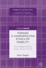 Toward a Cosmopolitan Ethics of Mobility : The Migrant's-Eye View of the World - eBook