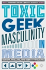 Toxic Geek Masculinity in Media : Sexism, Trolling, and Identity Policing - Book