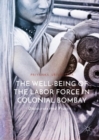 The Well-Being of the Labor Force in Colonial Bombay : Discourses and Practices - eBook