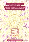 Youth as Architects of Social Change : Global Efforts to Advance Youth-Driven Innovation - eBook