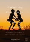 Christianity, Globalization, and Protective Homophobia : Democratic Contestation of Sexuality in Sub-Saharan Africa - eBook