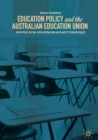 Education Policy and the Australian Education Union : Resisting Social Neoliberalism and Audit Technologies - eBook