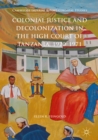 Colonial Justice and Decolonization in the High Court of Tanzania, 1920-1971 - eBook