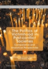 The Politics of Victimhood in Post-conflict Societies : Comparative and Analytical Perspectives - Book
