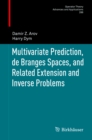 Multivariate Prediction, de Branges Spaces, and Related Extension and Inverse Problems - eBook