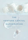 The Venture Capital Deformation : Value Destruction throughout the Investment Process - eBook