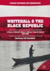 Whitehall and the Black Republic : A Study of Colonial Britain's Attitude Towards Liberia, 1914-1939 - eBook
