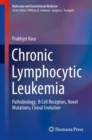 Chronic Lymphocytic Leukemia : Pathobiology,  B Cell Receptors, Novel Mutations, Clonal Evolution - eBook