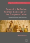 Toward a Reflexive Political Sociology of the European Union : Fields, Intellectuals and Politicians - eBook