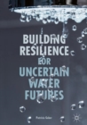 Building Resilience for Uncertain Water Futures - eBook