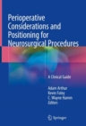 Perioperative Considerations and Positioning for Neurosurgical Procedures : A Clinical Guide - Book