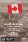 Promoting Canadian Studies Abroad : Soft Power and Cultural Diplomacy - Book