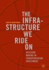 The Infrastructure We Ride On : Decision Making in Transportation Investment - eBook