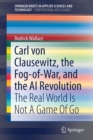Carl von Clausewitz, the Fog-of-War, and the AI Revolution : The Real World Is Not A Game Of Go - Book
