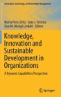 Knowledge, Innovation and Sustainable Development in Organizations : A Dynamic Capabilities Perspective - Book
