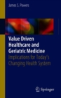 Value Driven Healthcare and Geriatric Medicine : Implications for Today's Changing Health System - Book