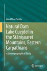 Natural Dam Lake Cuejdel in the Stanisoarei Mountains, Eastern Carpathians : A Limnogeographical Study - eBook