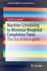 Machine Scheduling to Minimize Weighted Completion Times : The Use of the a-point - eBook