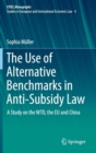 The Use of Alternative Benchmarks in Anti-Subsidy Law : A Study on the WTO, the EU and China - Book