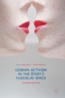 Lesbian Activism in the (Post-)Yugoslav Space : Sisterhood and Unity - Book