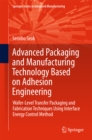 Advanced Packaging and Manufacturing Technology Based on Adhesion Engineering : Wafer-Level Transfer Packaging and Fabrication Techniques Using Interface Energy Control Method - eBook