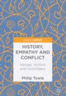 History, Empathy and Conflict : Heroes, Victims and Victimisers - eBook