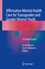 Affirmative Mental Health Care for Transgender and Gender Diverse Youth : A Clinical Guide - eBook