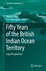Fifty Years of the British Indian Ocean Territory : Legal Perspectives - eBook