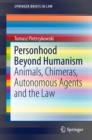 Personhood Beyond Humanism : Animals, Chimeras, Autonomous Agents and the Law - eBook