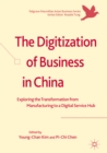 The Digitization of Business in China : Exploring the Transformation from Manufacturing to a Digital Service Hub - eBook