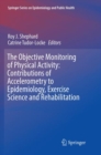 The Objective Monitoring of Physical Activity: Contributions of Accelerometry to Epidemiology, Exercise Science and Rehabilitation - Book