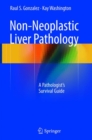 Non-Neoplastic Liver Pathology : A Pathologist’s Survival Guide - Book
