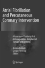 Atrial Fibrillation and Percutaneous Coronary Intervention : A Case-based Guide to Oral Anticoagulation, Antiplatelet Therapy and Stenting - Book