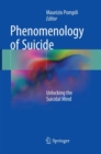 Phenomenology of Suicide : Unlocking the Suicidal Mind - Book