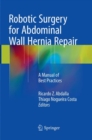 Robotic Surgery for Abdominal Wall Hernia Repair : A Manual of Best Practices - Book