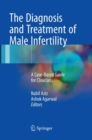 The Diagnosis and Treatment of Male Infertility : A Case-Based Guide for Clinicians - Book