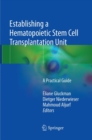 Establishing a Hematopoietic Stem Cell Transplantation Unit : A Practical Guide - Book