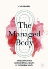 The Managed Body : Developing Girls and Menstrual Health in the Global South - eBook